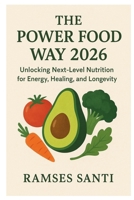The Power Food Way 2026: Unlocking Next-Level Nutrition for Energy, Healing, and Longevity B0FQ555KSB Book Cover