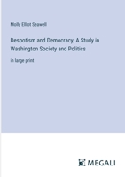Despotism and Democracy; A Study in Washington Society and Politics: in large print 3387304609 Book Cover
