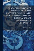 Characterization of Graphite Composite Material Particulates from United States Air Force Aircraft Maintenance Operations 1288286163 Book Cover