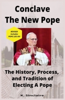 Conclave - The New Pope: The History, Process and Tradition of Electing A Pope B0F7Y4TS22 Book Cover