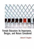 Female Education: Its Importance, Designs, and Nature Considered 1021963879 Book Cover