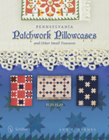 Pennsylvania Patchwork Pillowcases & Other Small Treasures: 1820-1920 0764346105 Book Cover