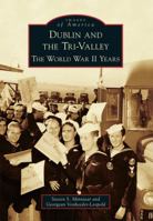 Dublin and the Tri-Valley: The World War II Years 1467131067 Book Cover