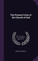 The Present Crisis of the Church of God 1377820467 Book Cover