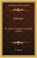 Lil Grey; or, Arthur Chester's courtship. 1241192553 Book Cover