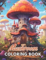 Mushroom Coloring Book For Adults: High Quality +100 Beautiful Designs for All Fans B0CS3H79YB Book Cover