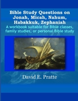 Bible Study Questions on Jonah, Micah, Nahum, Habakkuk, Zephaniah: A workbook suitable for Bible classes, family studies, or personal Bible study B083XPM5MY Book Cover