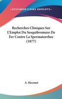 Recherches Cliniques Sur L'Emploi Du Sesquibromure De Fer Contre La Spermatorrhee (1877) 1143487621 Book Cover