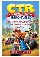 CTR Crash Team Racing Nitro Fueled, Switch, Xbox One, PS4, Levels, Gameplay, Tips, Download, Game Guide Unofficial 0359962394 Book Cover