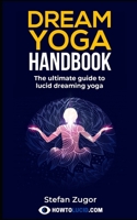 Dream Yoga Handbook: The Ultimate Guide To Lucid Dreaming Yoga 1980368724 Book Cover