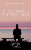 L'orgueilleuse solitude du pénis: Roman (Harmattan Sénégal) (French Edition) 2343203261 Book Cover