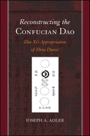 Reconstructing the Confucian Dao: Zhu Xi's Appropriation of Zhou Dunyi (SUNY series in Chinese Philosophy and Culture) 1438451563 Book Cover