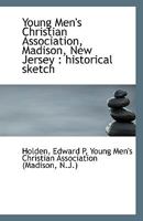 Young Men's Christian Association, Madison, New Jersey: historical sketch 1113429062 Book Cover