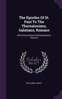 The Epistles Of St. Paul To The Thessalonians, Galatians, Romans: With Critical Notes And Dissertations, Volume 2... 1346593051 Book Cover