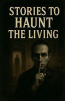 Stories to Haunt the Living B0FNQGB1TM Book Cover