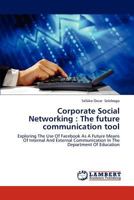 Corporate Social Networking : The future communication tool: Exploring The Use Of Facebook As A Future Means Of Internal And External Communication In The Department Of Education 3848439506 Book Cover