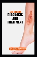 Leg Ulcers Diagnosis and Treatment: Essential Guide to Chronic Leg Ulcer Treatment B0BXNMTJG2 Book Cover