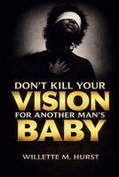 DON’T KILL YOUR VISION FOR ANOTHER MAN’S BABY B0857BHWGF Book Cover