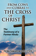 From Cows and Cobras to the Cross of Christ: The Testimony of a Former Hindu 1949297241 Book Cover