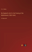 By England's Aid; Or, the Freeing of the Netherlands (1585-1604): in large print 3387060246 Book Cover