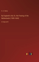 By England's Aid; Or, the Freeing of the Netherlands (1585-1604): in large print 3368360256 Book Cover