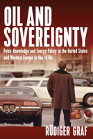 Oil and Sovereignty: Petro-Knowledge and Energy Policy in the United States and Western Europe During the 1970s 1785338064 Book Cover