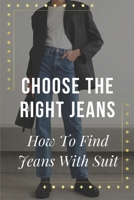 Choose The Right Jeans: How To Find Jeans With Suit: Shop For Jeans With Suit B09BGHX52W Book Cover