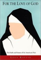 For the Love of God: The Faith and Future of the American Nun 0688154581 Book Cover