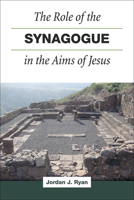 The Role of the Synagogue in the Aims of Jesus 1506428118 Book Cover