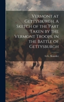 Vermont at Gettysburgh. A Sketch of the Part Taken by the Vermont Troops, in the Battle of Gettysburgh 1019883316 Book Cover