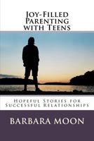 Joy-Filled Parenting with Teens: Hopeful Stories for Successful Relationships 1977638597 Book Cover
