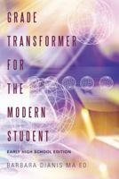 Grade Transformer for the Modern Student: Early High School Edition 1483407179 Book Cover