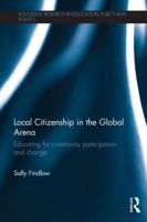 Local Citizenship in the Global Arena: Educating for Community Participation and Change 1138609625 Book Cover