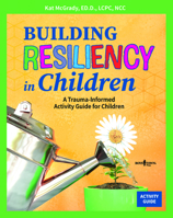 Building Resiliency in Children: A Trauma-Informed Activity Guide for Children 1944882790 Book Cover