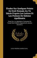 �tudes Sur Quelques Points de Droit Romain Au Ve Si�cle d'Apr�s Les Lettres Et Les Po�mes de Sidoine Apollinaire: Essai Sur La L�gislation Fran�aise Du Travail Des Enfants (Apprentis & Jeunes Ouvriers 0274302233 Book Cover