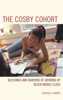 The Cosby Cohort: Blessings and Burdens of Growing Up Black Middle Class (Perspectives on a Multiracial America) 1442217669 Book Cover