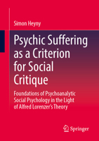 Psychic Suffering as a Criterion for Social Critique: Foundations of Psychoanalytic Social Psychology in the Light of Alfred Lorenzer’s Theory 3658527765 Book Cover