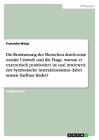 Die Bestimmung Des Menschen Durch Seine Soziale Umwelt Und Die Frage, Warum Er Exzentrisch Positioniert Ist Und Inwieweit Der Symbolische Interaktionismus Dabei Seinen Einfluss Findet? 3640451503 Book Cover