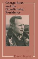 George Bush and the Guardianship Presidency 0333738659 Book Cover