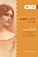 Resisting the Marriage Plot: Faith and Female Agency in Austen, Bront, Gaskell, and Wollstonecraft 0830850716 Book Cover