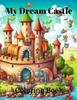 My Dream Castle Coloring Book: My Dream Castle Coloring Book B0C6WB16NQ Book Cover