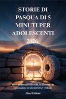 STORIE DI PASQUA DI 5 MINUTI PER ADOLESCENTI 2026: Brevi meditazioni sulla fede, la speranza e la resurrezione per giovani lettori cristiani (Italian Edition) B0GQPTNTC9 Book Cover
