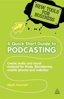 A Quick Start Guide to Podcasting: Creating Your Own Audio and Visual Materials for iPods, BlackBerries, Mobile Phones and Websites 0749461454 Book Cover