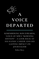 A VOICE DEPARTED: Remembering Bob Edwards, Voice of NPR’s “Morning Edition” – A look back at his iconic career and his lasting impact on journalism (Biography of Popular Celebrities) B0CWG6DJZ3 Book Cover