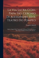 La Via Sacra O Del Papa Tr'l Cerchio Di Alessandre Ed Il Teatro Do Pompeo: Quinto Saggio Della Topografia Di Roma Nell'età Di Mezzo, Dato Sopra Pubblici E Privati Documenti... (Italian Edition) 1022375377 Book Cover