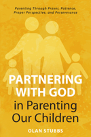 Partnering with God in Parenting Our Children: Parenting Through Prayer, Patience, Proper Perspective, and Perseverance B0FGFJ9VGW Book Cover