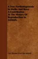 On a true parthenogenesis in moths and bees A contribution to the history of reproduction in animals 1116780208 Book Cover
