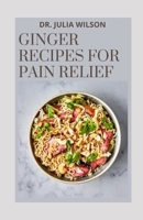 GINGER RECIPES FOR PAIN RELIEF: All You Need to Know About Ginger Including Recipes to Relief Pain B0BG5N3578 Book Cover