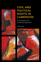Civil and Political Rights in Cameroon: A Theoretical and Contextual Appraisal 1538151065 Book Cover