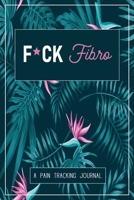 F*ck Fibro: A Symptom & Pain Tracking Journal for Fibromyalgia and Chronic Pain 0981353002 Book Cover